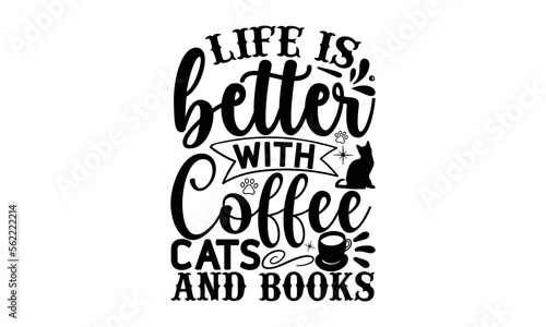 life Is Better With Coffee Cats And Books  reading book t shirts design  Reading book funny Quotes   Isolated on white background  svg Files for Cutting and Silhouette  book lover gift  Hand drawn let