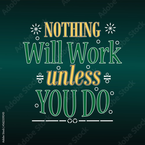 Inspirational motivation quotes, NOTHING Will Work Unless You Do