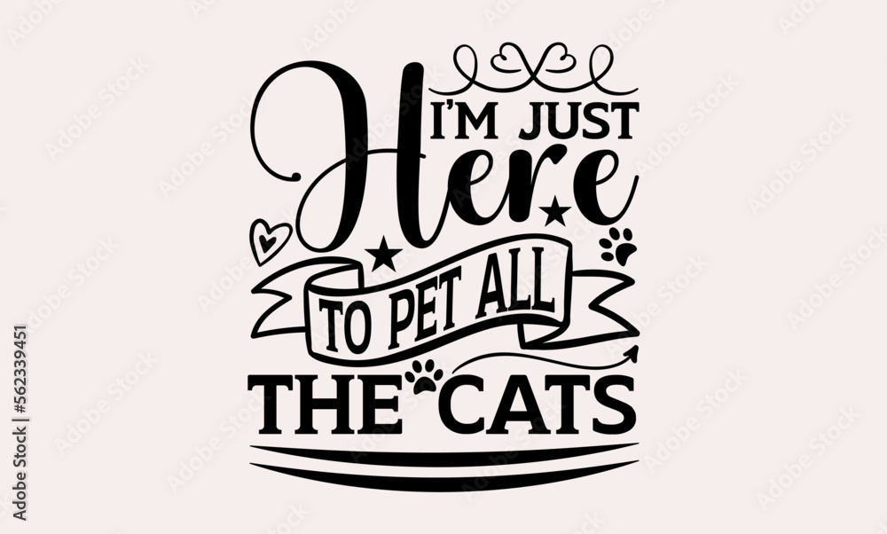 I’m Just Here To Pet All The Cats - Cats svg design, Calligraphy graphic design, t-shirts, bags, posters, cards, for Cutting Machine, Silhouette Cameo and Cricut