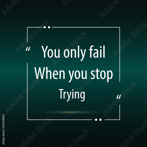 You only fail when you stop trying,Motivational sayings and a quote for work