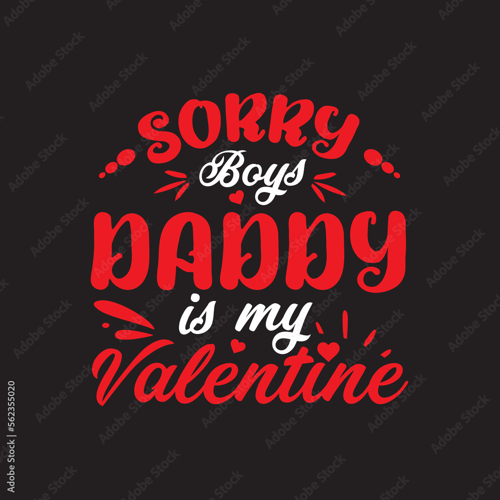 sorry boys daddy is my valentine  typography t- shirt design