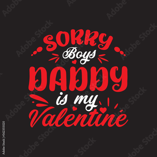 sorry boys daddy is my valentine  typography t- shirt design
