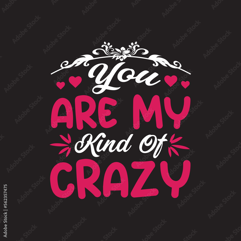 you are my kind of crazy  valentine trendy t shirt design