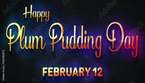 Happy Plum Pudding Day  February 12. Calendar of February Neon Text Effect  design