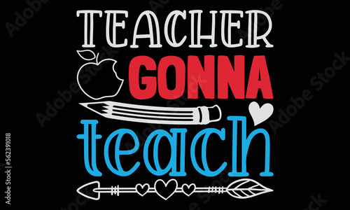 Teacher gonna teach - Teacher SVG Design, Hand drawn lettering phrase isolated on black background, Illustration for prints on t-shirts, bags, posters, cards, mugs. EPS for Cutting Machine, Silhouette