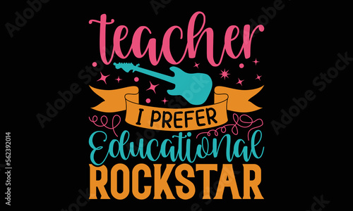 Teacher I prefer educational rockstar - Teacher T-shirt Design, Hand drawn lettering phrase, Handmade calligraphy vector illustration, svg for Cutting Machine, Silhouette Cameo, Cricut.