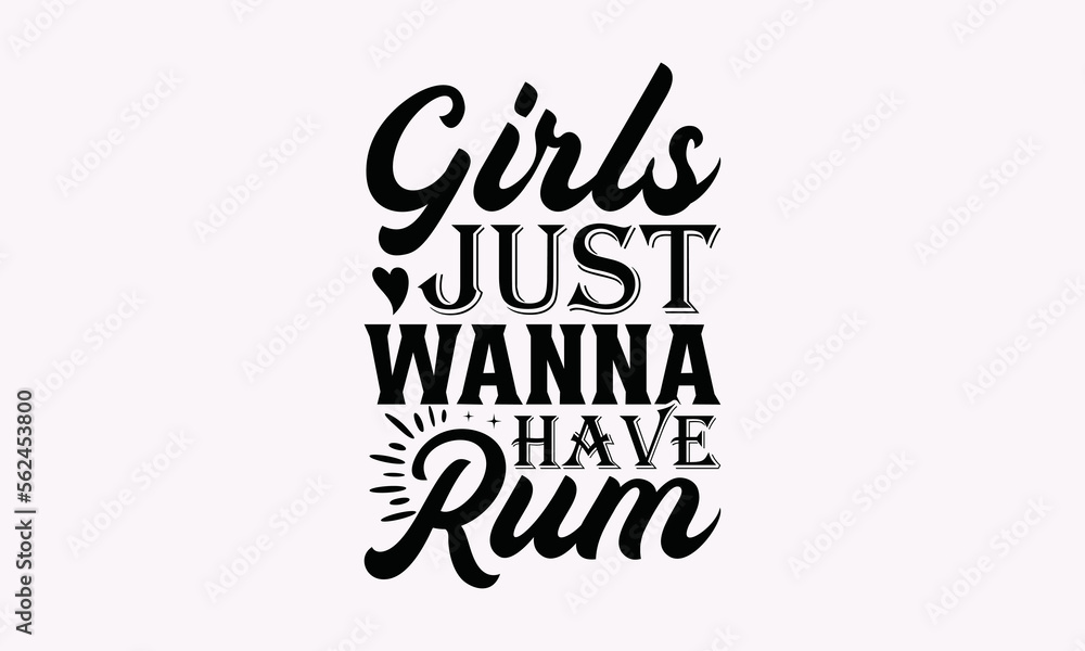 Girls Just Wanna Have Rum Alcohol SVG TShirt Design, Lettering