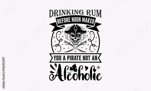 Drinking Rum Before Noon Makes You A Pirate Not An Alcoholic - Alcohol T-Shirt Design, Lettering Poster Quotes, Isolated On White Background, SVG For Cutting Machine, Silhouette Cameo, Circuit.