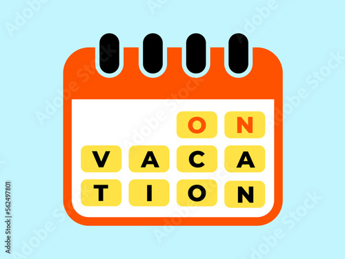 On vacation - calendar showing free day and date for holiday and recreation. Leave of absence from job and work. Vector illustration.