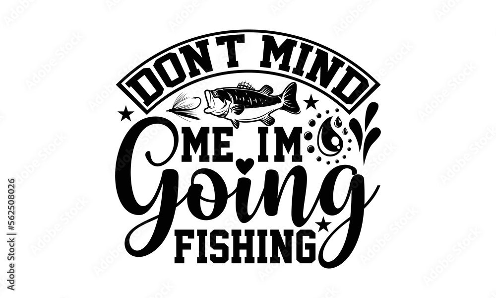 Don't Mind Me I'm Going Fishing Fishing tshirt design, Hand drawn