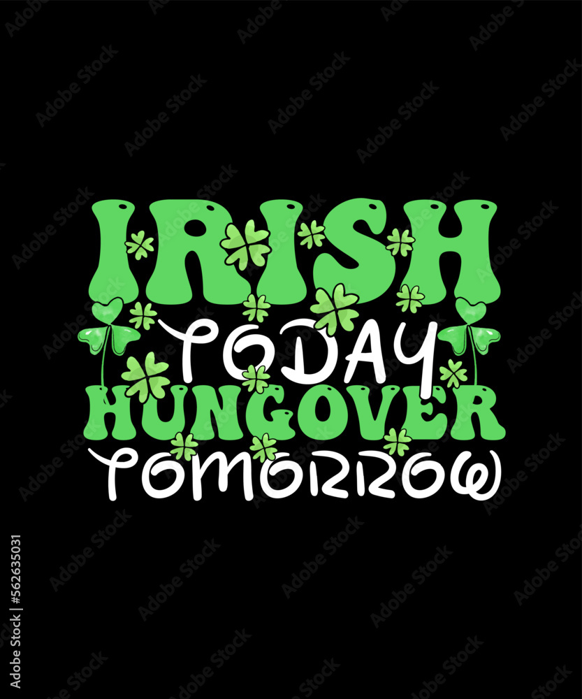 Fototapeta premium St. Patrick's Day T-shirt Design Irish today hungover tomorrow
