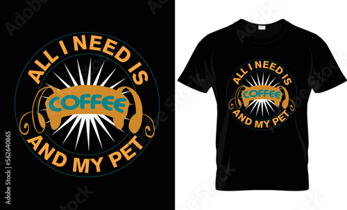 t shirt design  all I  need coffee and my pet 