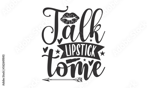 Talk Lipstick Tome - Nail Tech SVG  Hand drawn lettering phrase isolated on white background  Calligraphy graphic design  Funny t shirts quotes  flyer  card  EPS 10.