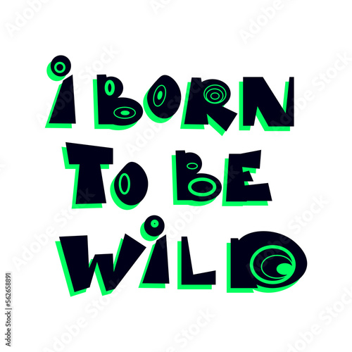 I born to be wild hand drawn flat lettering doodle style. Trendy vector inscription isolated on white background.