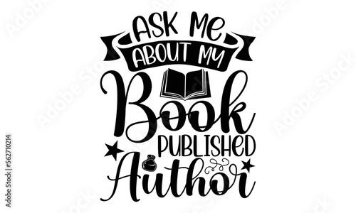 Ask me about my book published author- Writer T-shirt Design, Hand drawn lettering phrase, Calligraphy graphic design, mogk, poster, Vector, Banner, Sticker, Label, writing funny quote, Hand drawn let