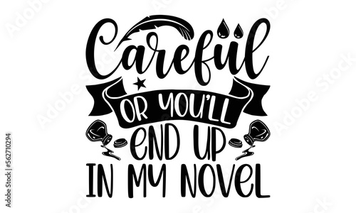 Careful or you’ll end up in my novel- Writer T-shirt Design, Hand drawn lettering phrase, Calligraphy graphic design, mogk, poster, Vector, Banner, Sticker, Label, writing funny quote, Hand drawn lett