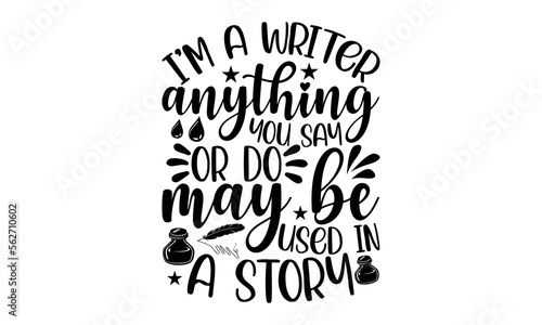 I’m a writer anything you say or do may be used in a story- Writer T-shirt Design, Hand drawn lettering phrase, Calligraphy graphic design, mogk, poster, Vector, Banner, Sticker, Label, writing funny 