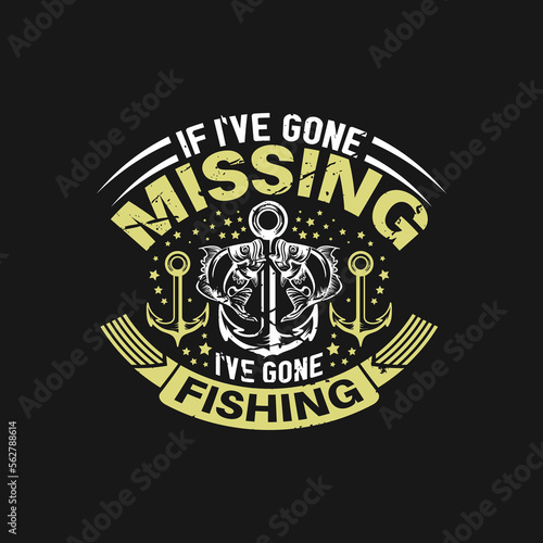 If i've gone missing i've gone fishing - fishing t shirt design vector.