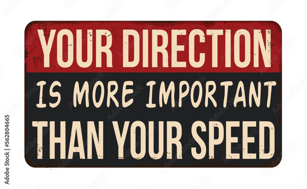 Your direction is more important than your speed vintage rusty metal sign Your direction is more important than your speed vintage rusty metal sign
