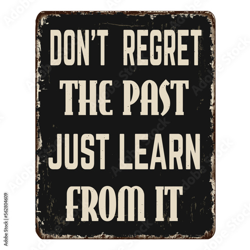 Don't regret the past just learn from it vintage rusty metal sign