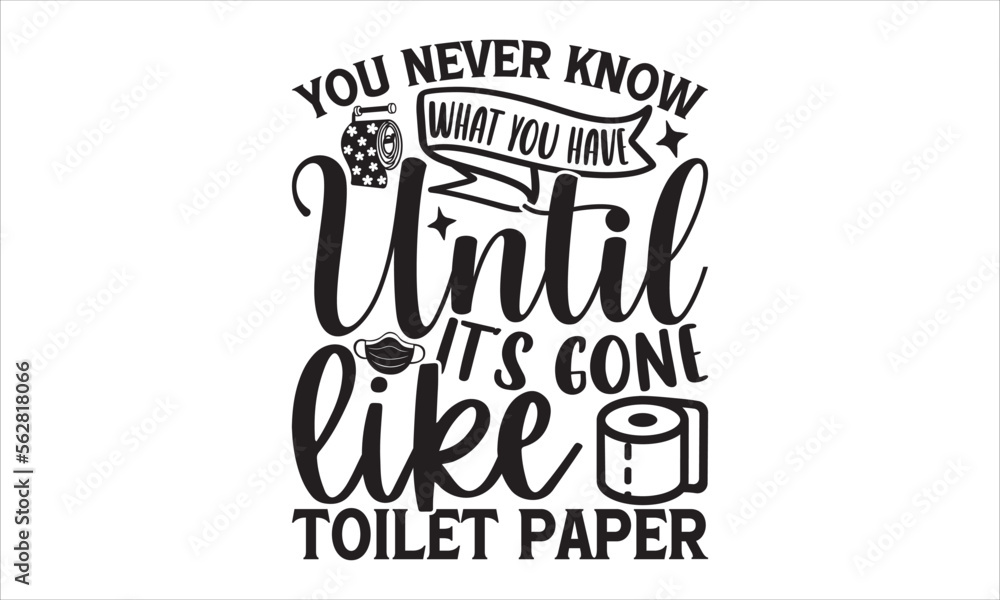 Obraz premium You never know what you have until it's gone like toilet paper - Barthroom SVG Design, Hand drawn lettering phrase isolated on white background, Illustration for prints on t-shirts, bags, posters, car