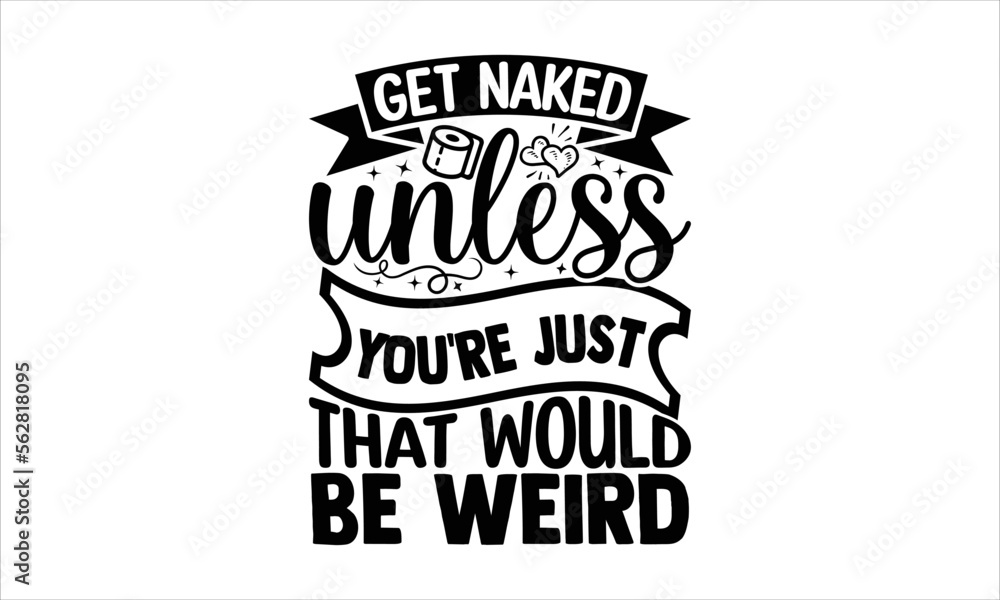 Fototapeta premium Get naked unless you're just that would be weird - Barthroom T-shirt Design, Hand drawn vintage illustration with hand-lettering and decoration elements, SVG for Cutting Machine, Silhouette Cameo, Cri
