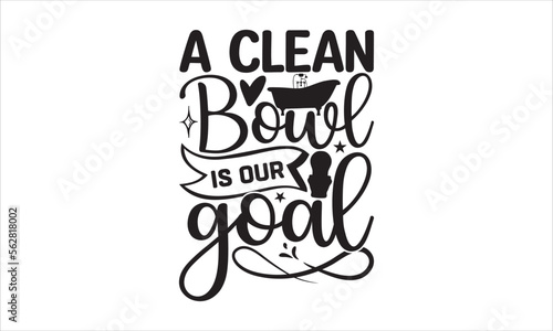A clean bowl is our goal - Barthroom SVG Design, Hand drawn lettering phrase isolated on white background, Illustration for prints on t-shirts, bags, posters, cards, mugs. EPS for Cutting Machine, Sil