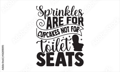 Sprinkles are for cupcakes not for toilet seats - Barthroom T-shirt Design, Hand drawn lettering phrase, Handmade calligraphy vector illustration, svg for Cutting Machine, Silhouette Cameo, Cricut.