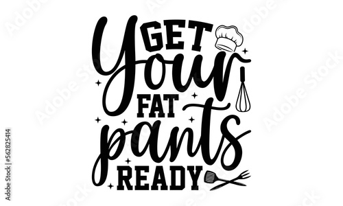 Get Your Fat Pants Ready- Baking t-shirt design, Hand drawn lettering phrase, Typographical White Background, Illustration for prints on t shirt bags, banner, cards, svg for Cutting Machine, Cameo, Cr