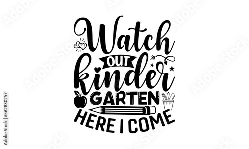 Watch out kinder garten here I come - School T-shirt Design, Hand drawn lettering phrase, Handmade calligraphy vector illustration, svg for Cutting Machine, Silhouette Cameo, Cricut.