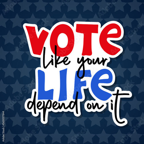 Vote like your life depend on it. Sticker for presidential Election of USA Campaign 2024. Hand drawn lettering quote for posters, banners, cards, t-shirt. Vector illustration