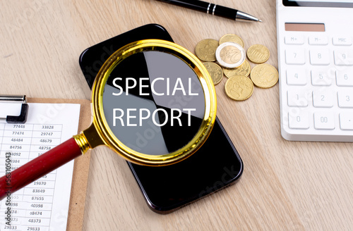 SPECIAL REPORT text on the magnifier with smartphone, calculator and coins