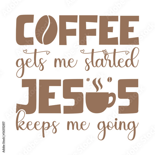 Coffee gets me started Jesus keeps me going photo