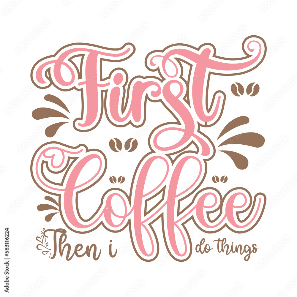 First coffee then i do things First coffee then i do things