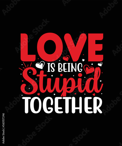 Love is being stupid together valentine t shirt design