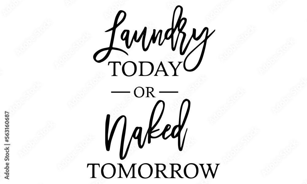 Laundry today or naked tomorrow SVG, Funny laundry sign svg, love svg, laundry svg, laughs svg, Funny svg, home decor svg, laundry room, svg files for cricut - obrazy, fototapety, plakaty 