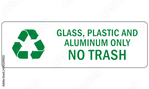Recycle sign and label plastic recycling, glass, plastic and aluminum only no trash