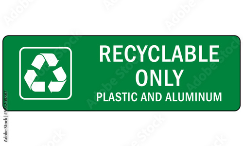 Recycle sign and label plastic recycling, recyclable only plastic and aluminum