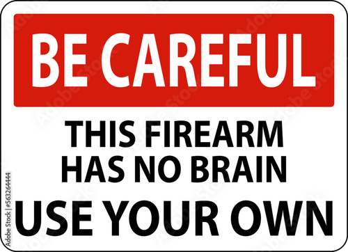 Be Careful Gun Owner Sign This Firearm Has No Brain  Use Your Own