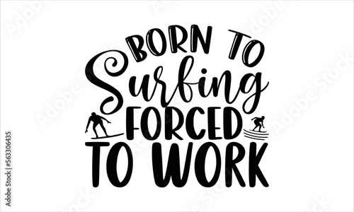 Born to surfing forced to work- Surfing T-shirt Design, Vector illustration with hand-drawn lettering, Set of inspiration for invitation and greeting card, prints and posters, Calligraphic svg 