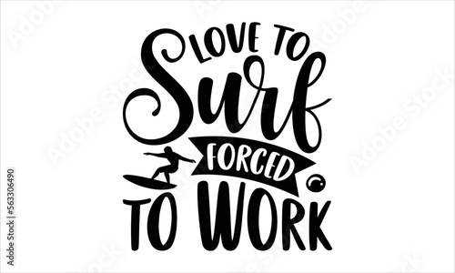 Love to surf forced to work- Surfing T-shirt Design, lettering poster quotes, inspiration lettering typography design, handwritten lettering phrase, svg, eps