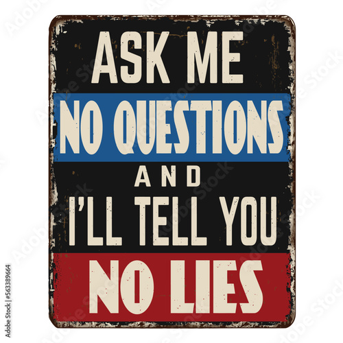 Ask me no questions and I'll tell you no lies vintage rusty metal sign