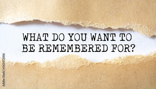 What Do You Want to be Remembered For? word written under torn paper.
