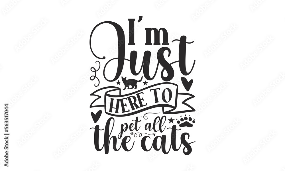 I’m just here to pet all the cats - Cat SVG Design, Handmade calligraphy vector illustration, Lettering for poster, t-shirt, card, invitation, sticker, Modern brush calligraphy, Isolated, EPS.