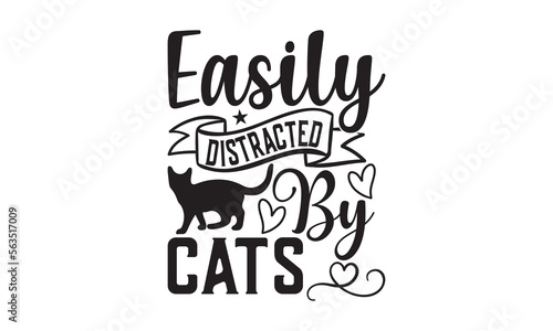 Easily Distracted By Cats - Cat SVG T-shirt Design, Hand drawn lettering phrase isolated on white background, Illustration for prints on bags, posters and cards, for Cutting Machine, Silhouette Cameo.