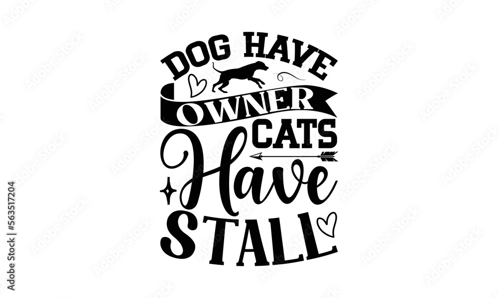 Fototapeta premium Dog Have Owners Cats Have Stall - Cat SVG T-shirt Design, Hand drawn lettering phrase isolated on white background, Illustration for prints on bags, posters and cards, For Cutting Machine.