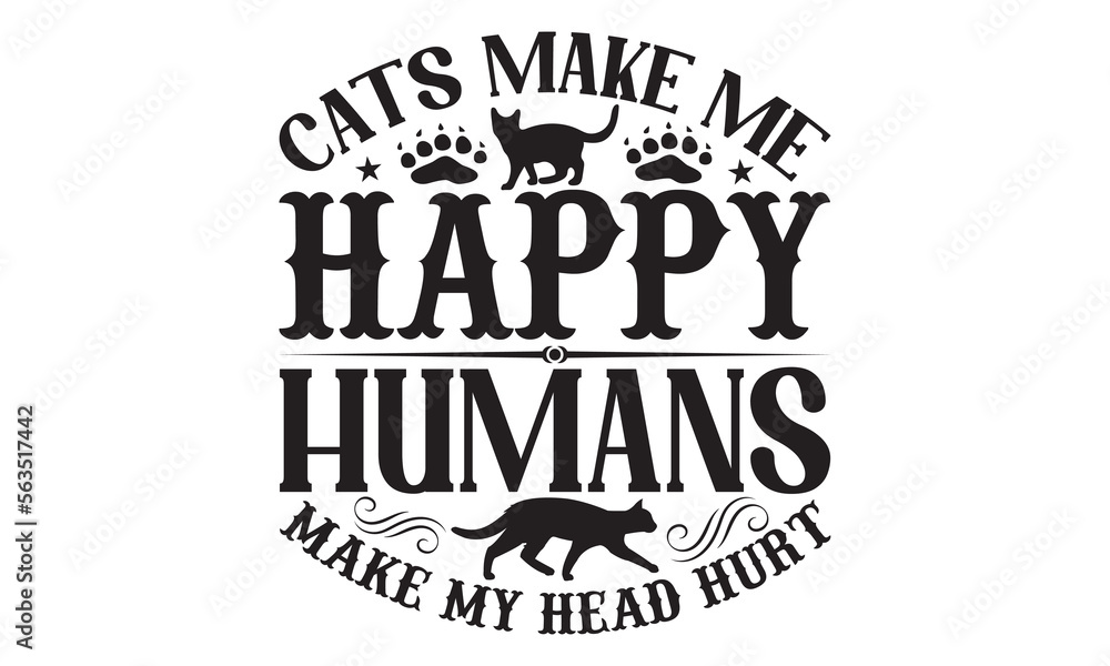 Cats Make Me Happy Humans Make My Head Hurt - Cat SVG Design, Handmade calligraphy vector illustration, Lettering for poster, t-shirt, card, invitation, sticker, Modern brush calligraphy, Isolated.