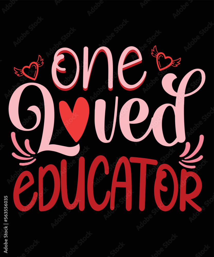 One Loved Educator, Happy valentine shirt print template, 14 February typography design One Loved Educator, Happy valentine shirt print template, 14 February typography design