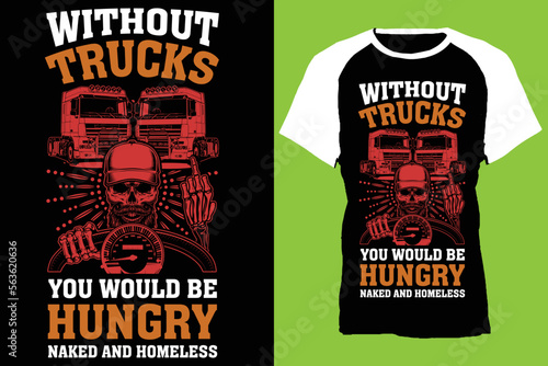 without trucks you would be hungry naked and homeless...t-shirt design templat  