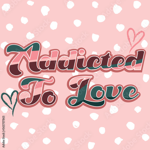 addicted to love typography vector illustration
